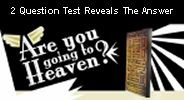 Are Your Going To Heaven - Two Question Test answers the question for you.  Click here to take the test